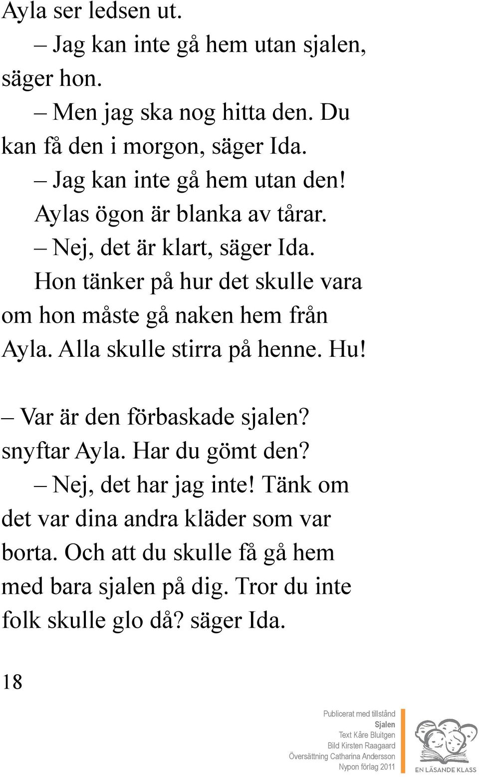 Hon tänker på hur det skulle vara om hon måste gå naken hem från Ayla. Alla skulle stirra på henne. Hu! Var är den förbaskade sjalen?