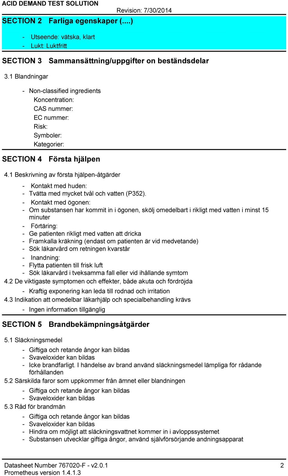 1 Beskrivning av första hjälpenåtgärder Kontakt med huden: Tvätta med mycket tvål och vatten (P352).