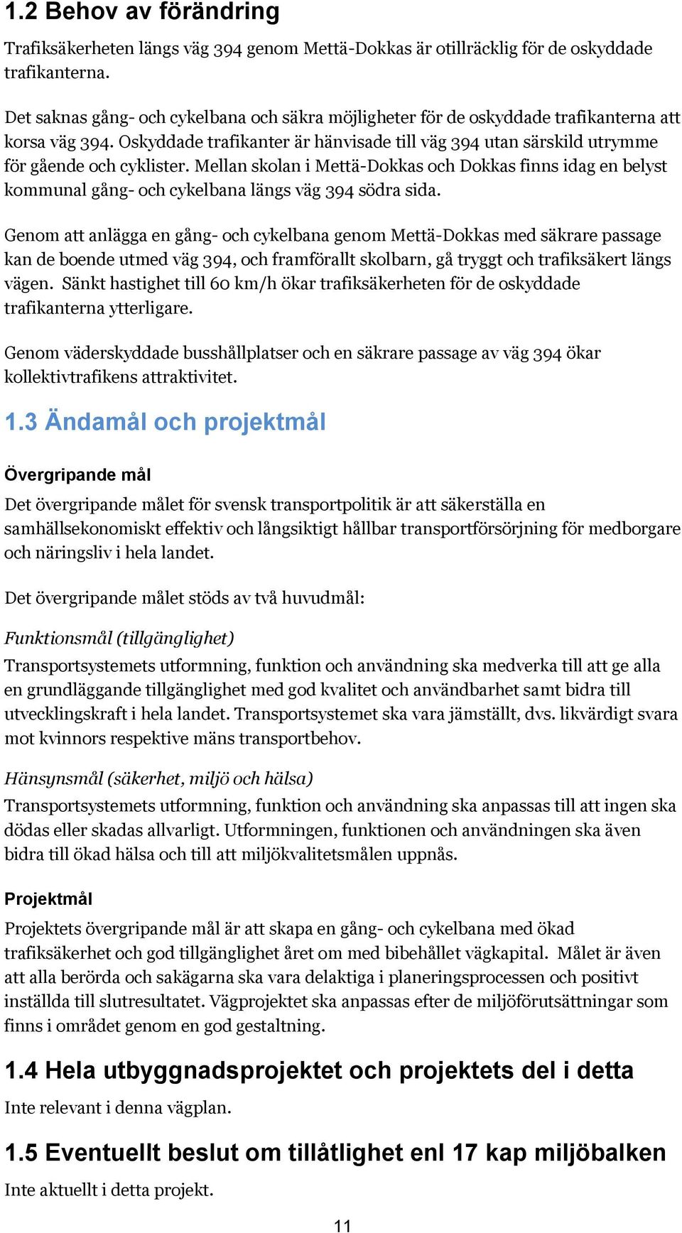 Mellan skolan i Mettä-Dokkas och Dokkas finns idag en belyst kommunal gång- och cykelbana längs väg 394 södra sida.