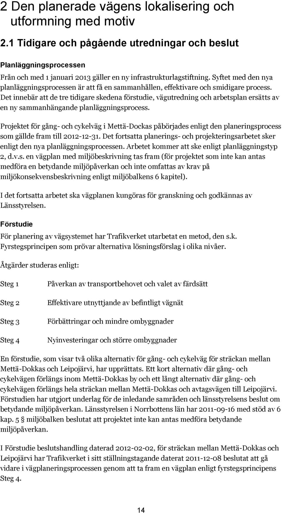 Det innebär att de tre tidigare skedena förstudie, vägutredning och arbetsplan ersätts av en ny sammanhängande planläggningsprocess.