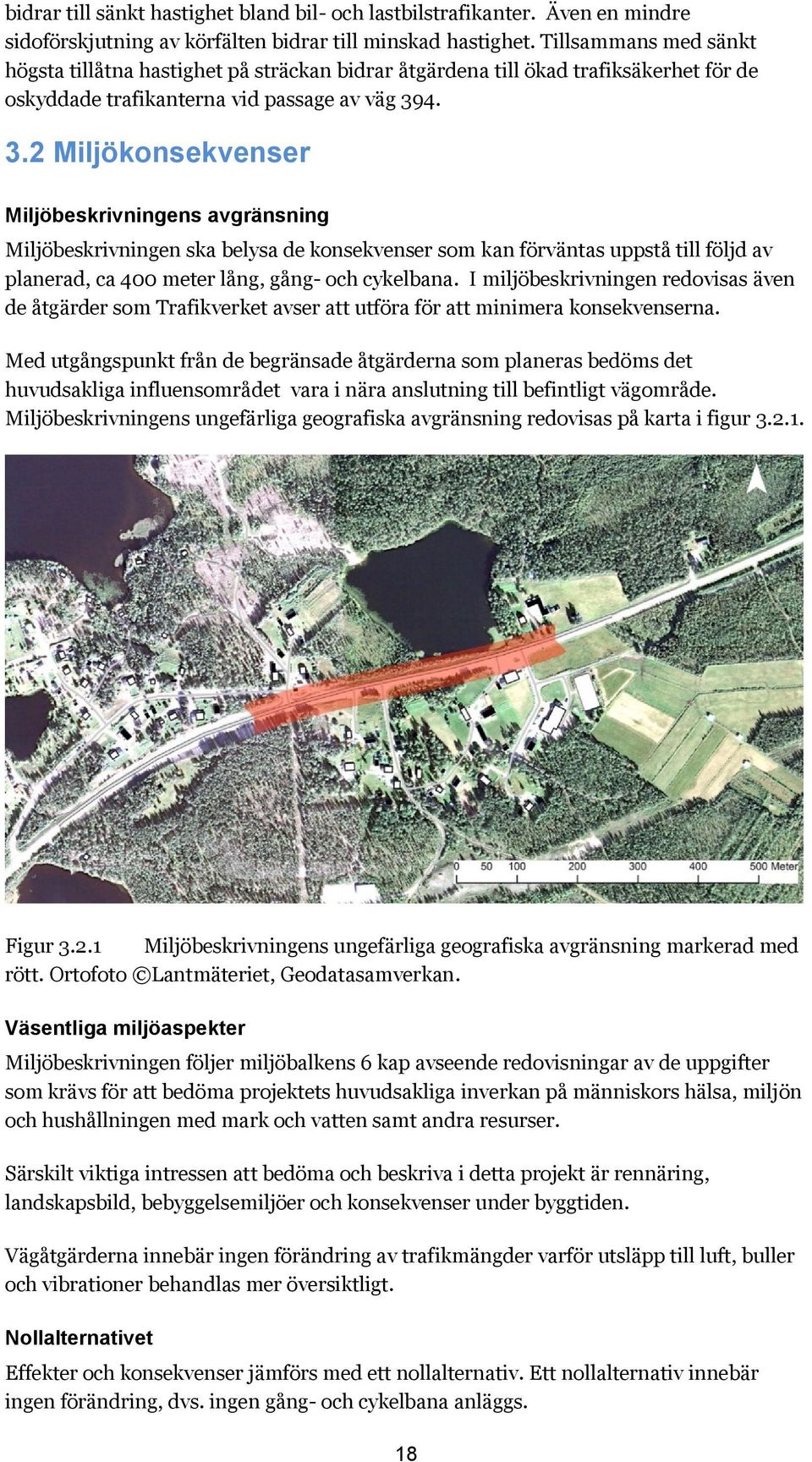 4. 3.2 Miljökonsekvenser Miljöbeskrivningens avgränsning Miljöbeskrivningen ska belysa de konsekvenser som kan förväntas uppstå till följd av planerad, ca 400 meter lång, gång- och cykelbana.