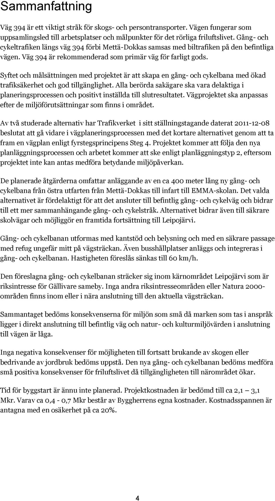 Syftet och målsättningen med projektet är att skapa en gång- och cykelbana med ökad trafiksäkerhet och god tillgänglighet.