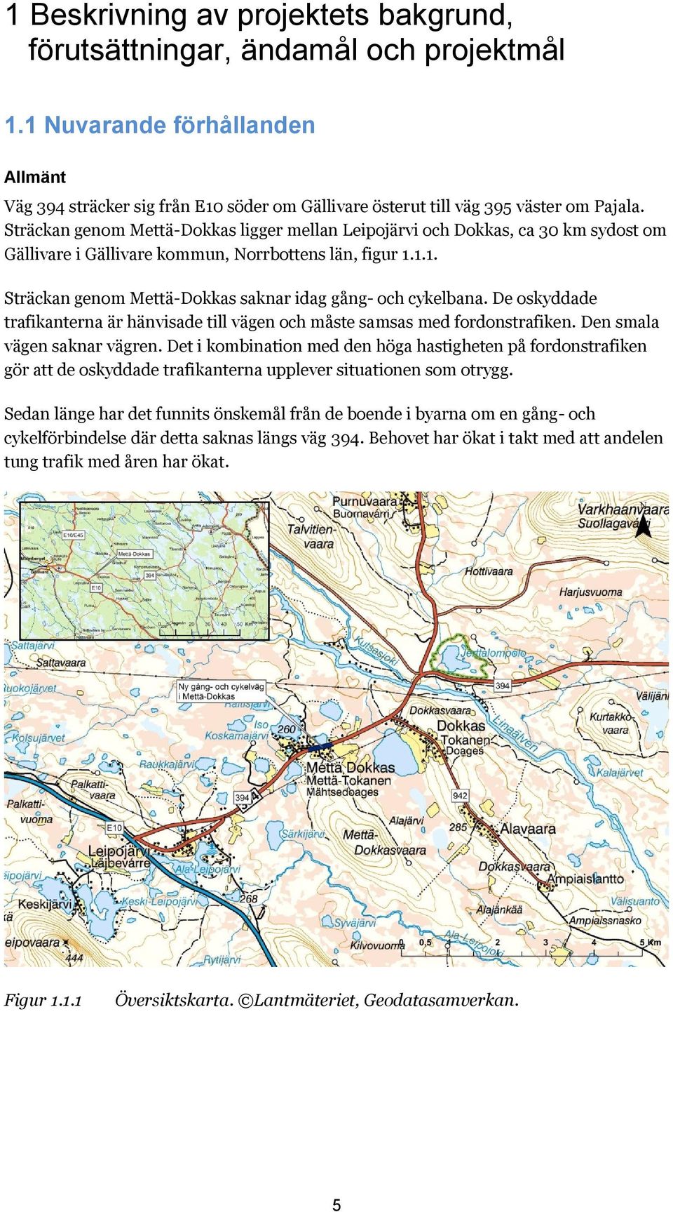 De oskyddade trafikanterna är hänvisade till vägen och måste samsas med fordonstrafiken. Den smala vägen saknar vägren.