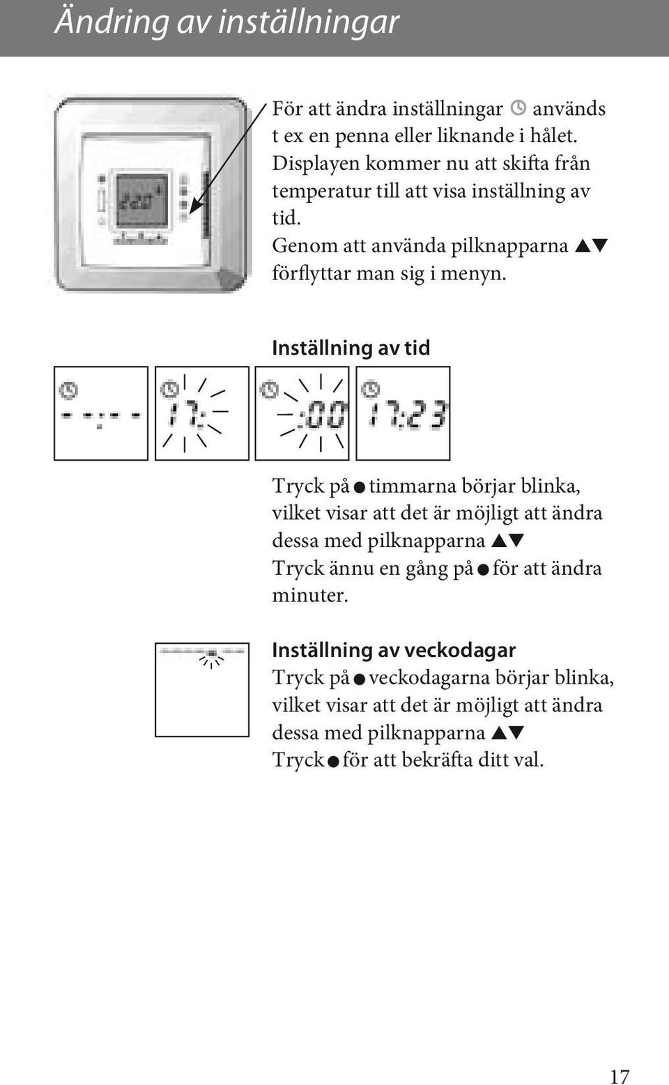 Inställning av tid Tryck på timmarna börjar blinka, vilket visar att det är möjligt att ändra dessa med pilknapparna Tryck ännu en gång på