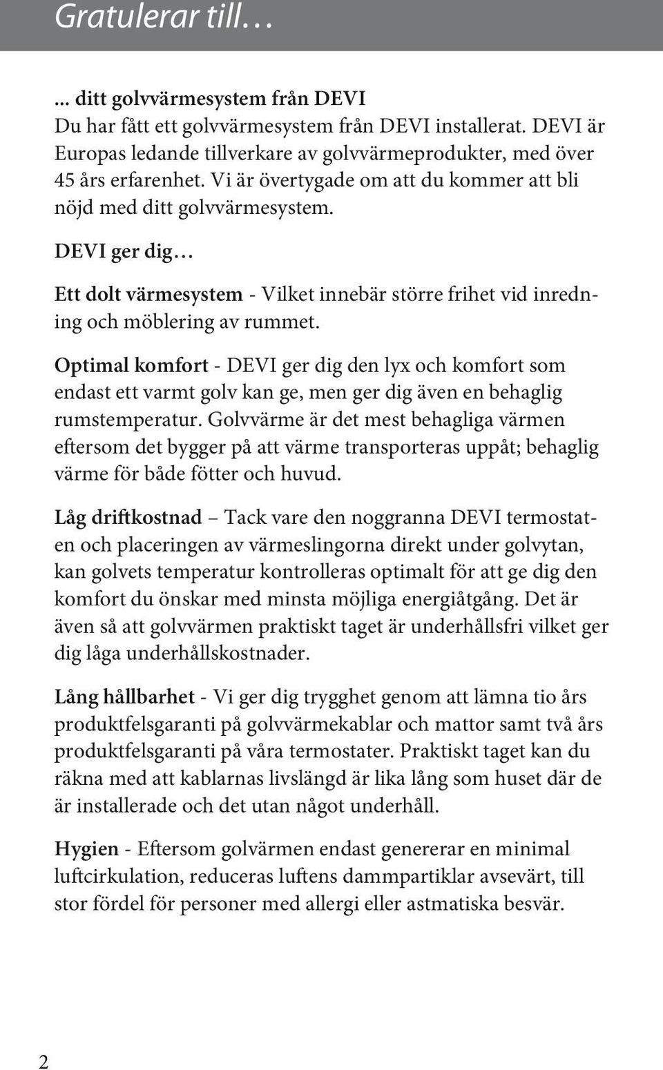 Optimal komfort - DEVI ger dig den lyx och komfort som endast ett varmt golv kan ge, men ger dig även en behaglig rumstemperatur.