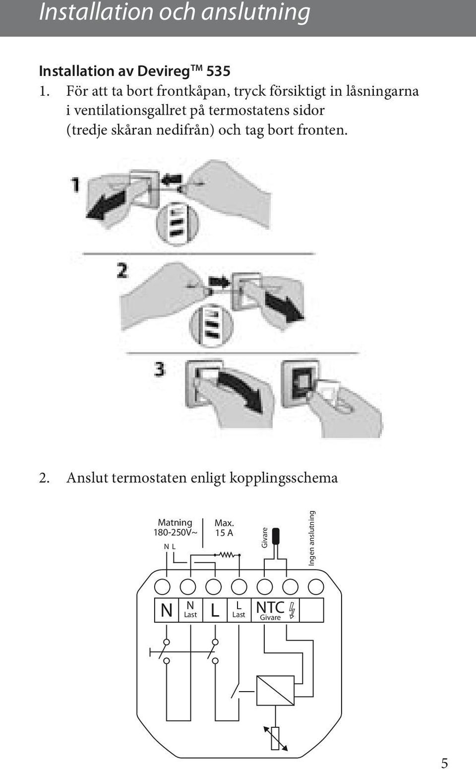 termostatens sidor (tredje skåran nedifrån) och tag bort fronten. 2.