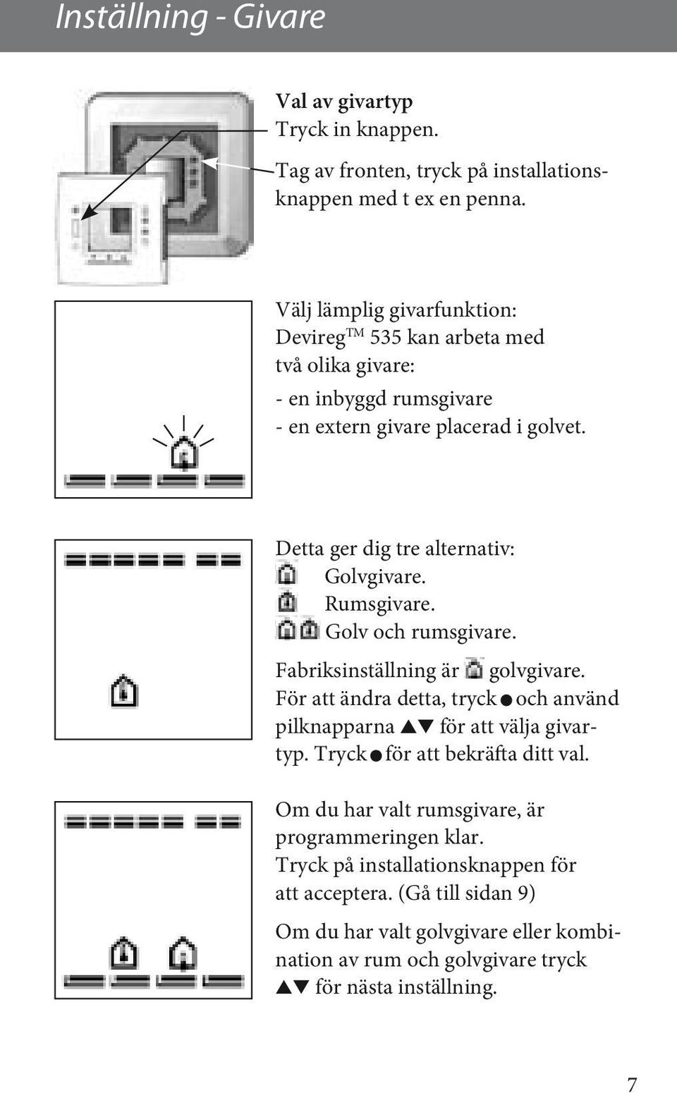 Detta ger dig tre alternativ: Golvgivare. Rumsgivare. Golv och rumsgivare. Fabriksinställning är golvgivare.