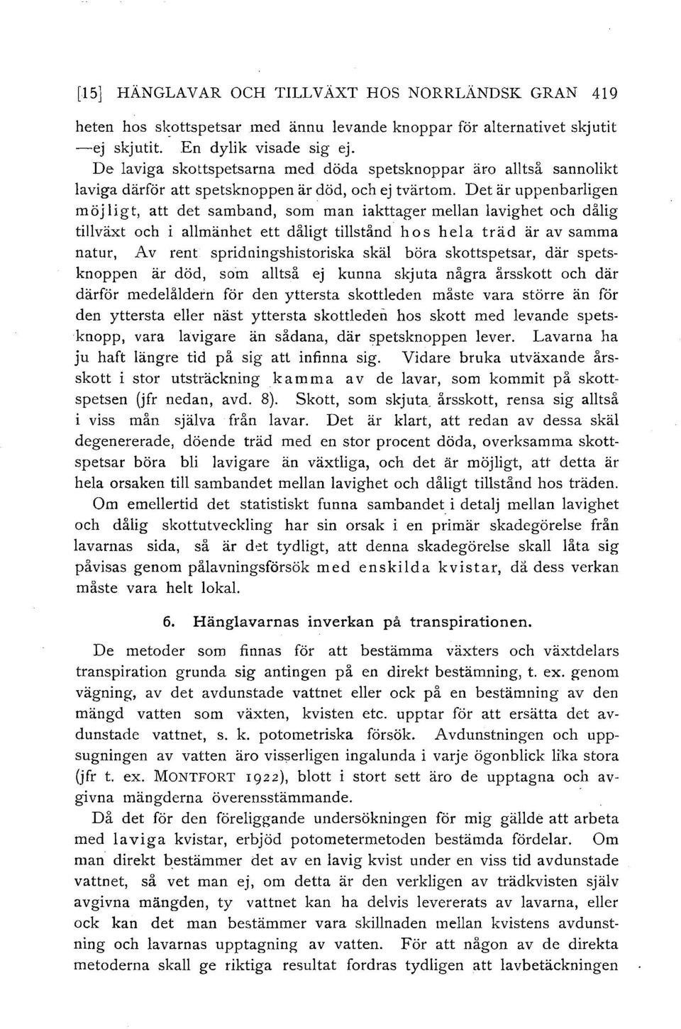 avighet och dålig tillväxt och i allmänhet ett dåligt tillstånd hos hela träd är av samma natur, Av rent spridningshistoriska skäl böra skottspetsar, där spetsknoppen är död, som alltså ej kunna