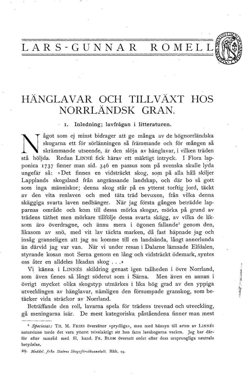 Redan LINNE fick härav ett mäktigt intryck. I Flora lapponica 1737 finner man sid. 346 en passus som på svenska skulle lyda ungefär så:»det finnes en vidsträckt skog, SO!