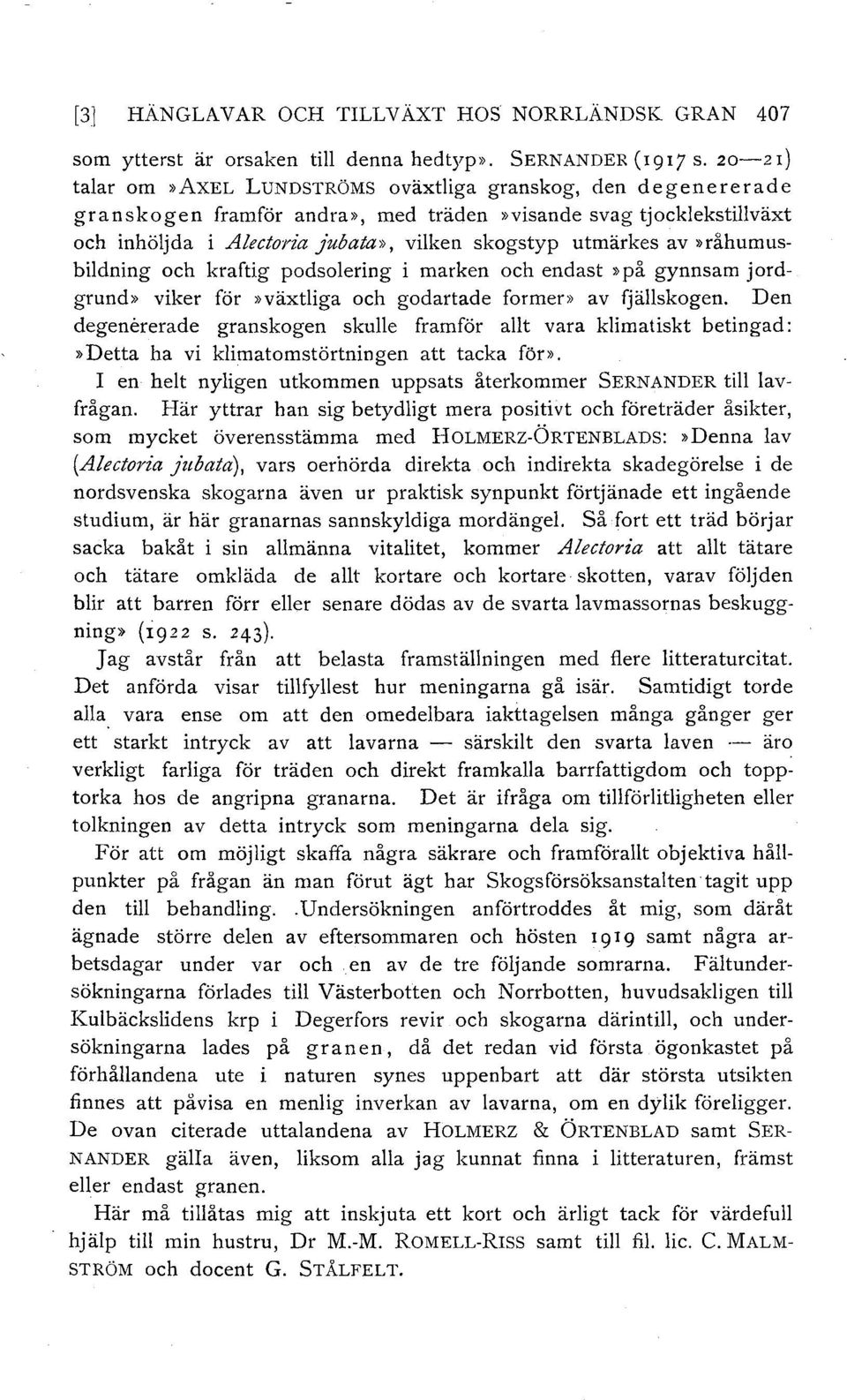 av»råhumusbildning och kraftig porlsolering i marken och endast»på gynnsam jordgrund» viker för»växtliga och godartade former» av fjällskogen.