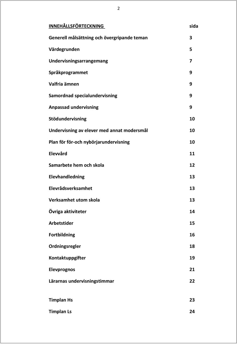 för-och nybörjarundervisning 10 Elevvård 11 Samarbete hem och skola 12 Elevhandledning 13 Elevrådsverksamhet 13 Verksamhet utom skola 13 Övriga