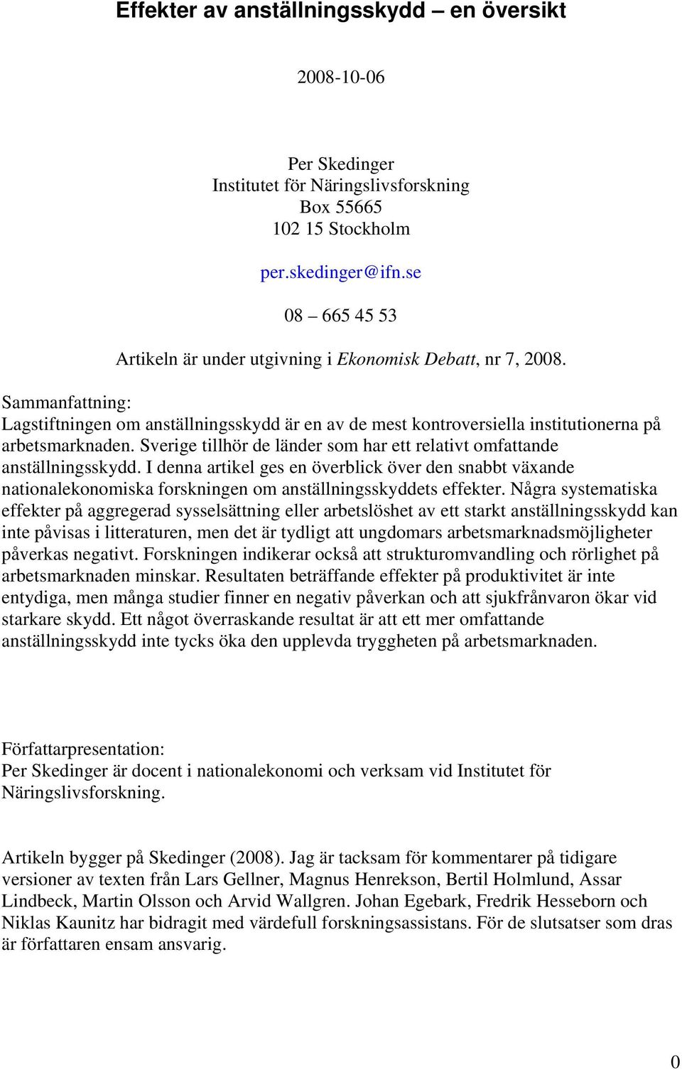 Sverige tillhör de länder som har ett relativt omfattande anställningsskydd. I denna artikel ges en överblick över den snabbt växande nationalekonomiska forskningen om anställningsskyddets effekter.