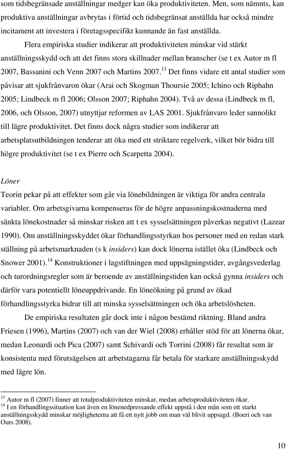 Flera empiriska studier indikerar att produktiviteten minskar vid stärkt anställningsskydd och att det finns stora skillnader mellan branscher (se t ex Autor m fl 2007, Bassanini och Venn 2007 och