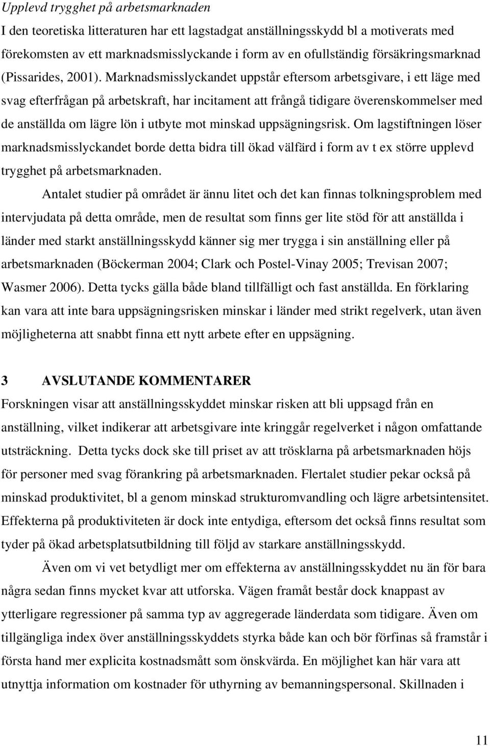 Marknadsmisslyckandet uppstår eftersom arbetsgivare, i ett läge med svag efterfrågan på arbetskraft, har incitament att frångå tidigare överenskommelser med de anställda om lägre lön i utbyte mot