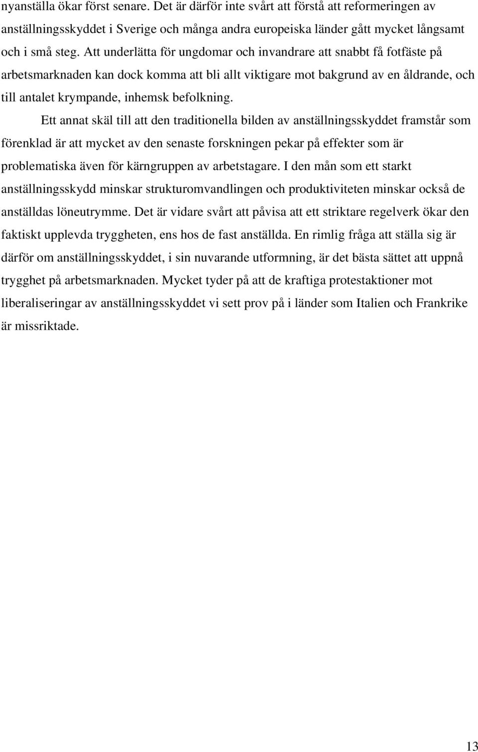 Ett annat skäl till att den traditionella bilden av anställningsskyddet framstår som förenklad är att mycket av den senaste forskningen pekar på effekter som är problematiska även för kärngruppen av