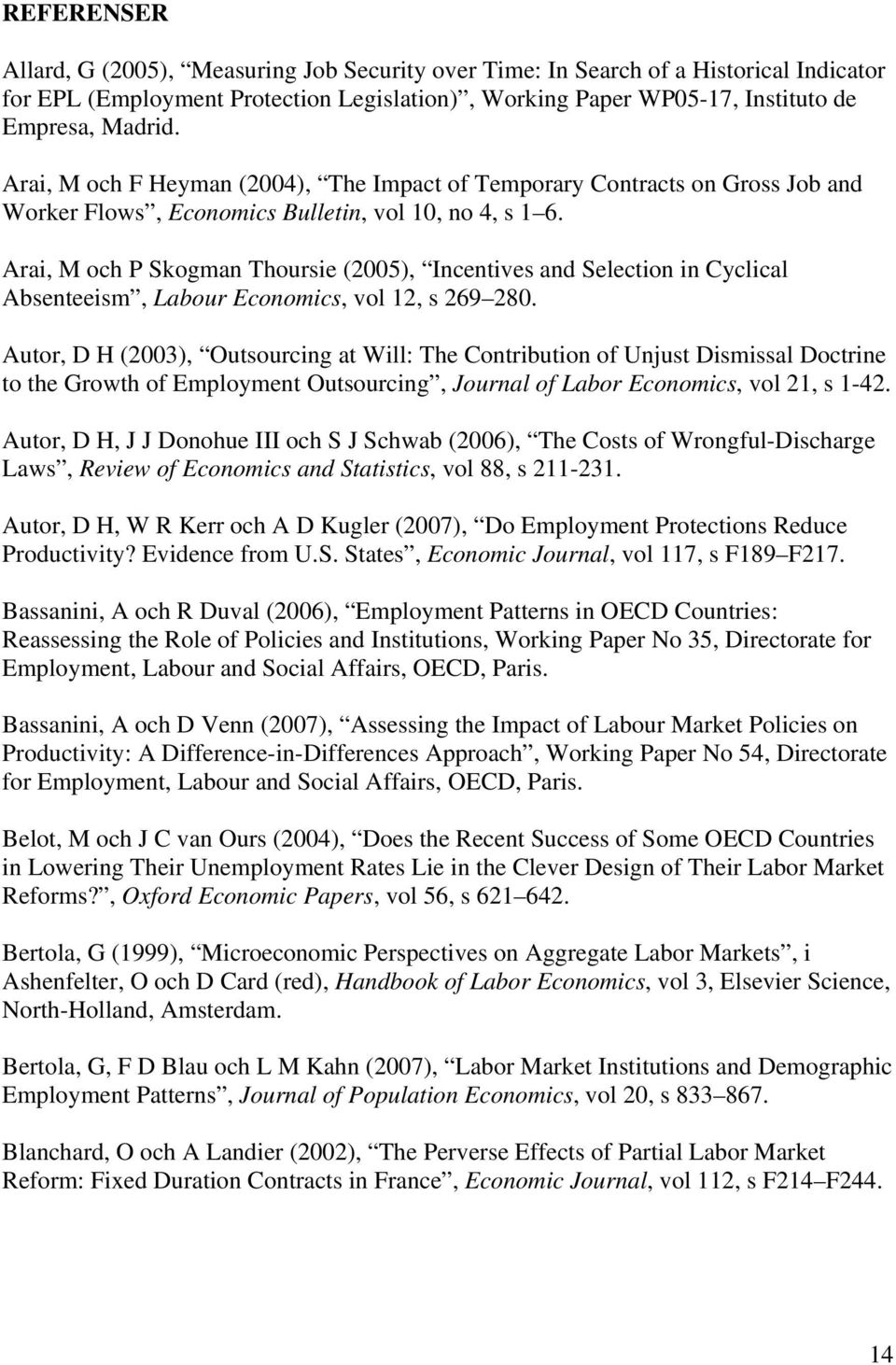 Arai, M och P Skogman Thoursie (2005), Incentives and Selection in Cyclical Absenteeism, Labour Economics, vol 12, s 269 280.