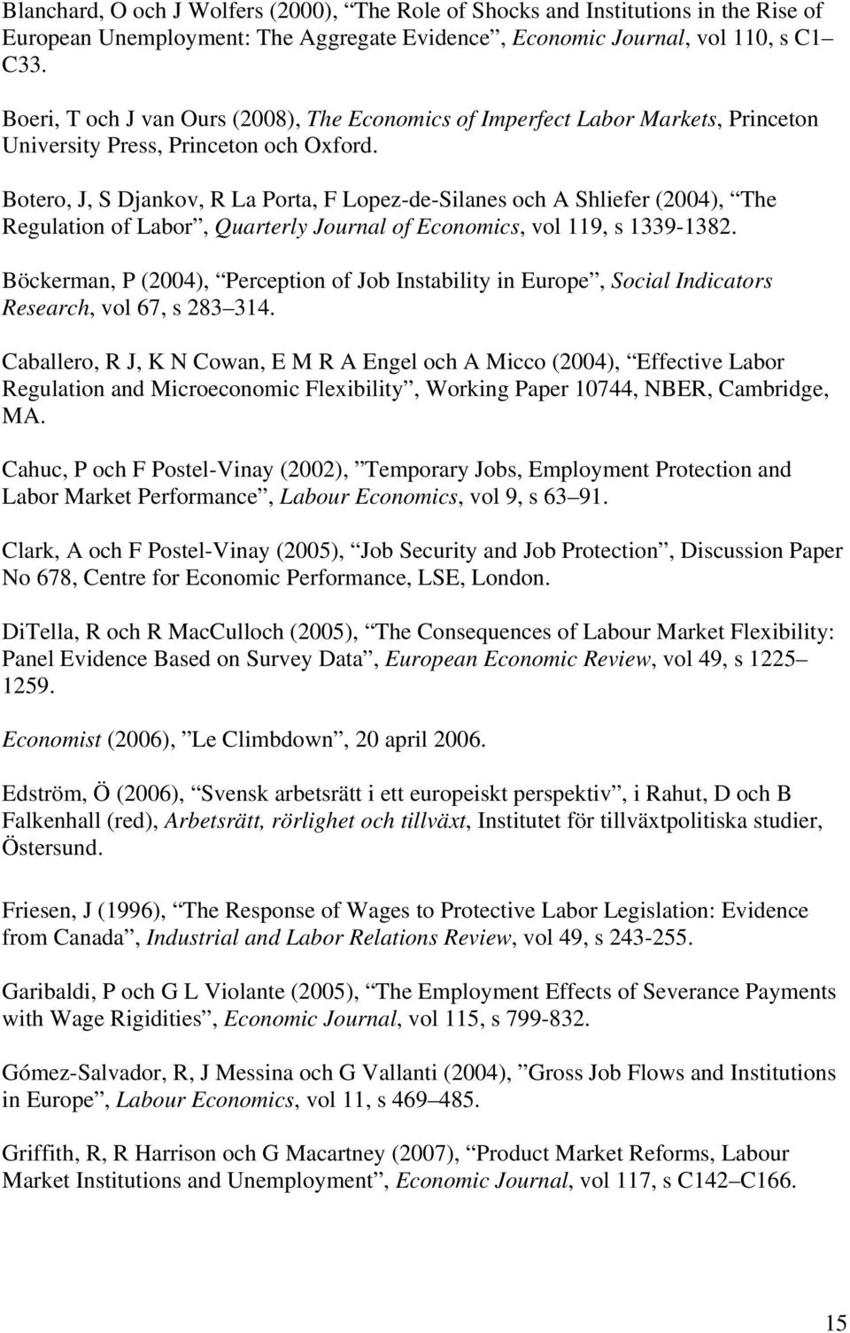 Botero, J, S Djankov, R La Porta, F Lopez-de-Silanes och A Shliefer (2004), The Regulation of Labor, Quarterly Journal of Economics, vol 119, s 1339-1382.