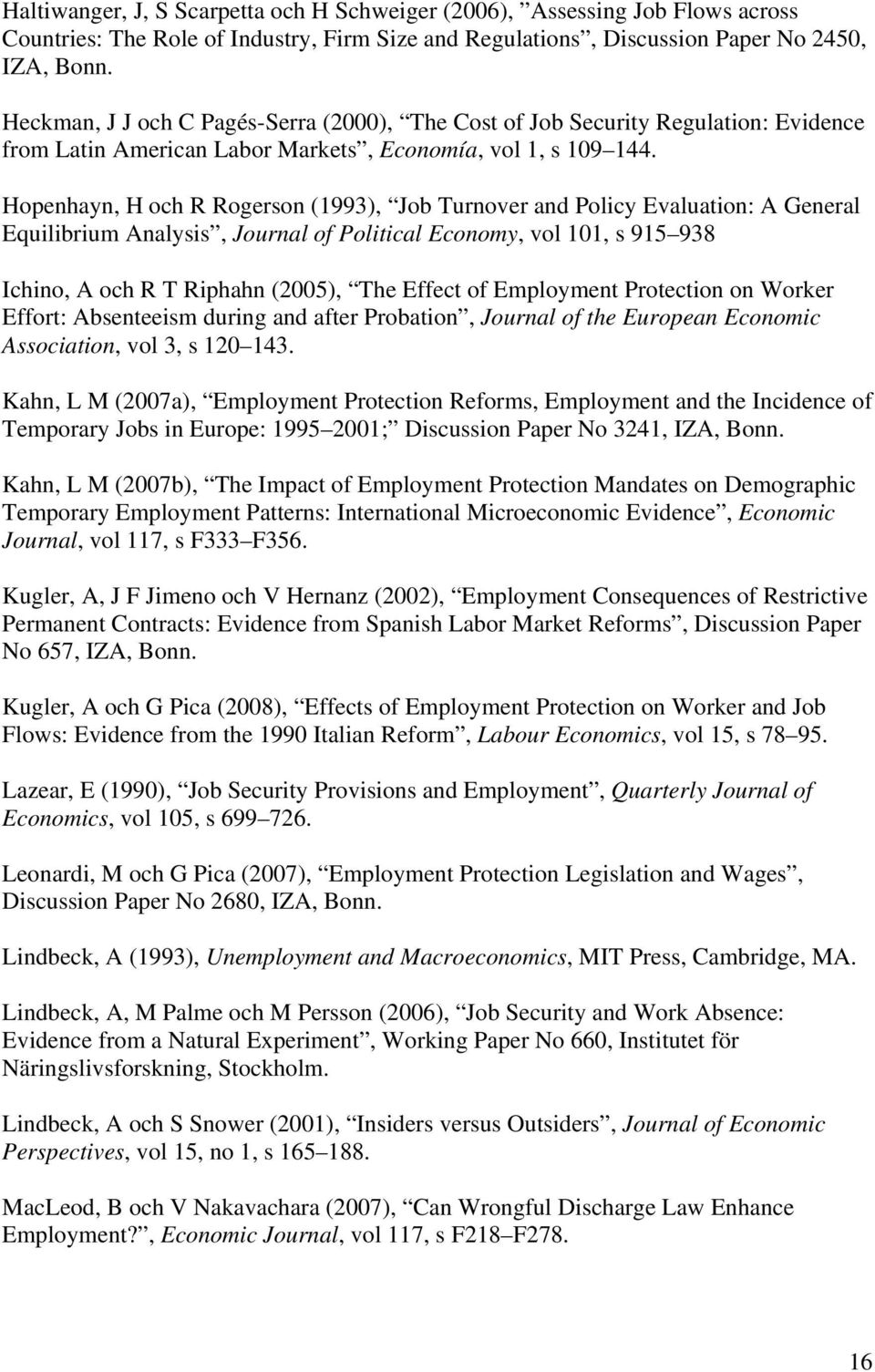 Hopenhayn, H och R Rogerson (1993), Job Turnover and Policy Evaluation: A General Equilibrium Analysis, Journal of Political Economy, vol 101, s 915 938 Ichino, A och R T Riphahn (2005), The Effect