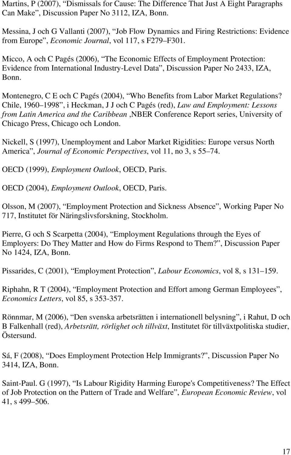 Micco, A och C Pagés (2006), The Economic Effects of Employment Protection: Evidence from International Industry-Level Data, Discussion Paper No 2433, IZA, Bonn.