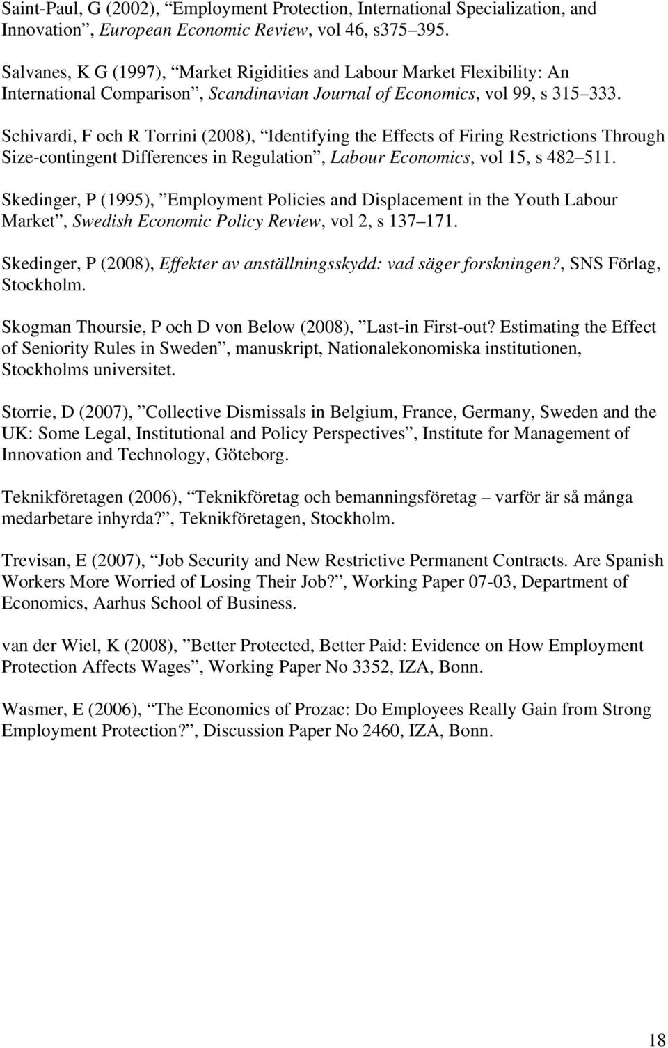 Schivardi, F och R Torrini (2008), Identifying the Effects of Firing Restrictions Through Size-contingent Differences in Regulation, Labour Economics, vol 15, s 482 511.