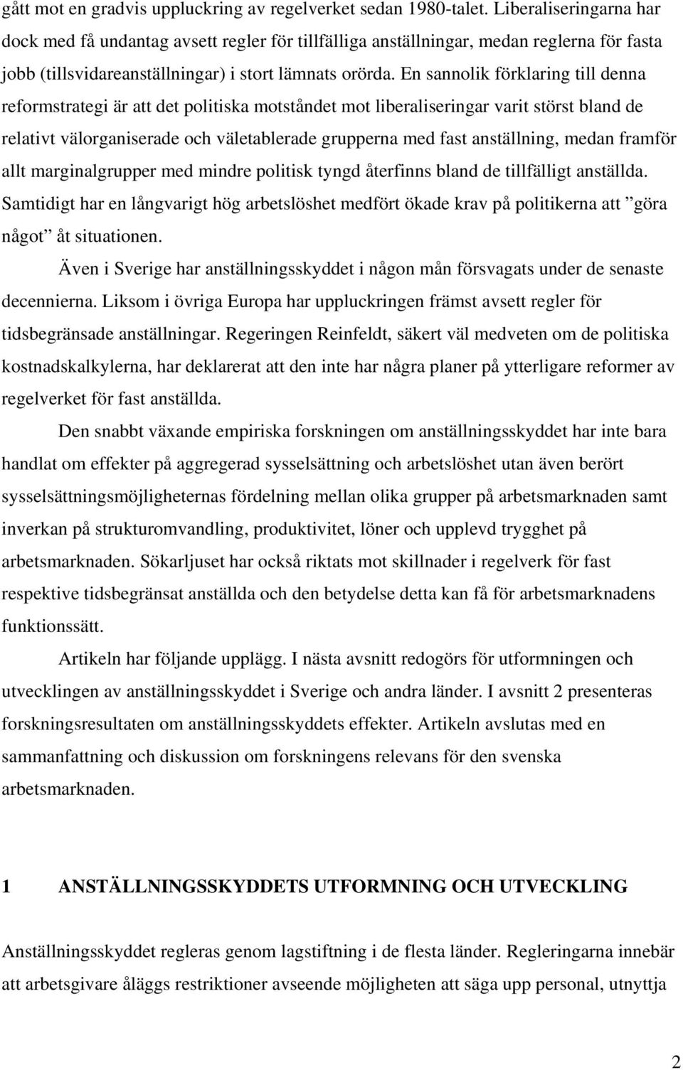 En sannolik förklaring till denna reformstrategi är att det politiska motståndet mot liberaliseringar varit störst bland de relativt välorganiserade och väletablerade grupperna med fast anställning,