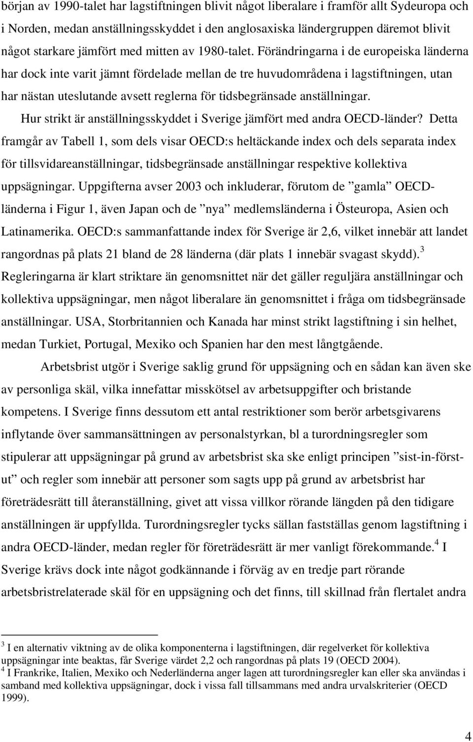 Förändringarna i de europeiska länderna har dock inte varit jämnt fördelade mellan de tre huvudområdena i lagstiftningen, utan har nästan uteslutande avsett reglerna för tidsbegränsade anställningar.