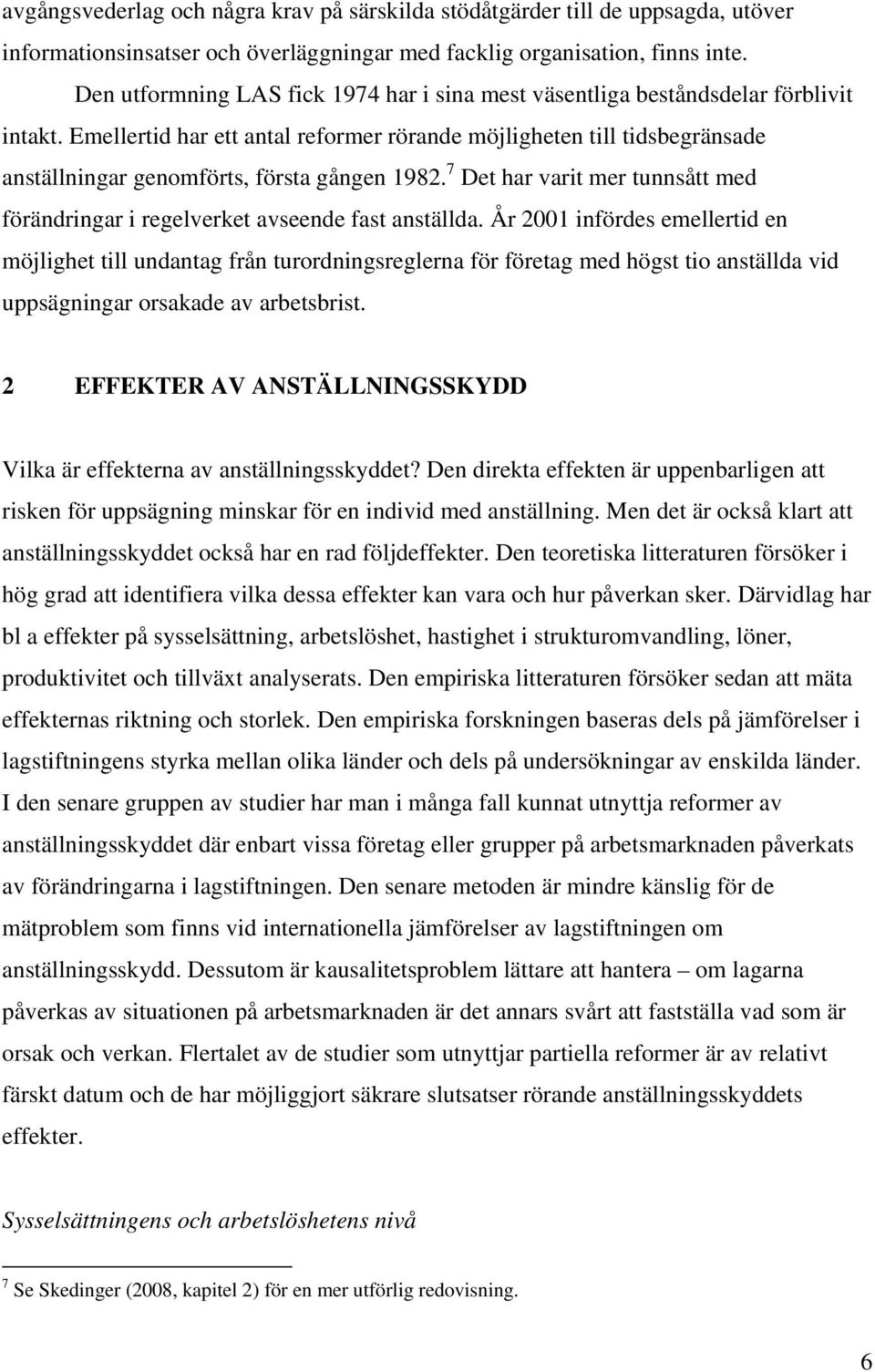 Emellertid har ett antal reformer rörande möjligheten till tidsbegränsade anställningar genomförts, första gången 1982.