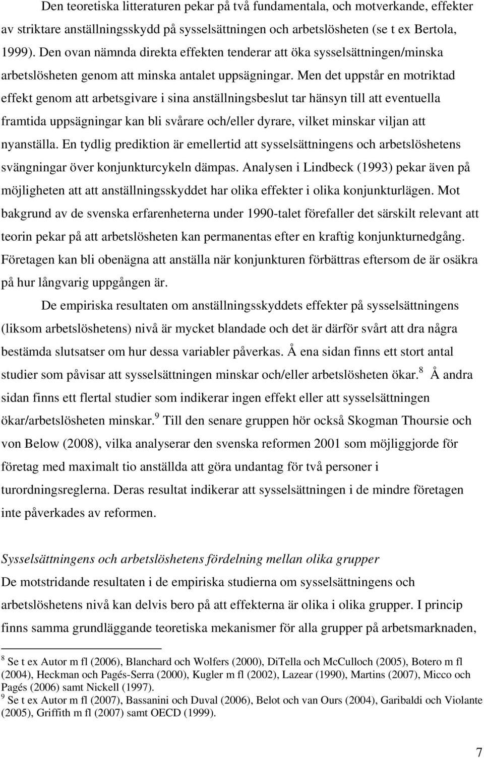 Men det uppstår en motriktad effekt genom att arbetsgivare i sina anställningsbeslut tar hänsyn till att eventuella framtida uppsägningar kan bli svårare och/eller dyrare, vilket minskar viljan att