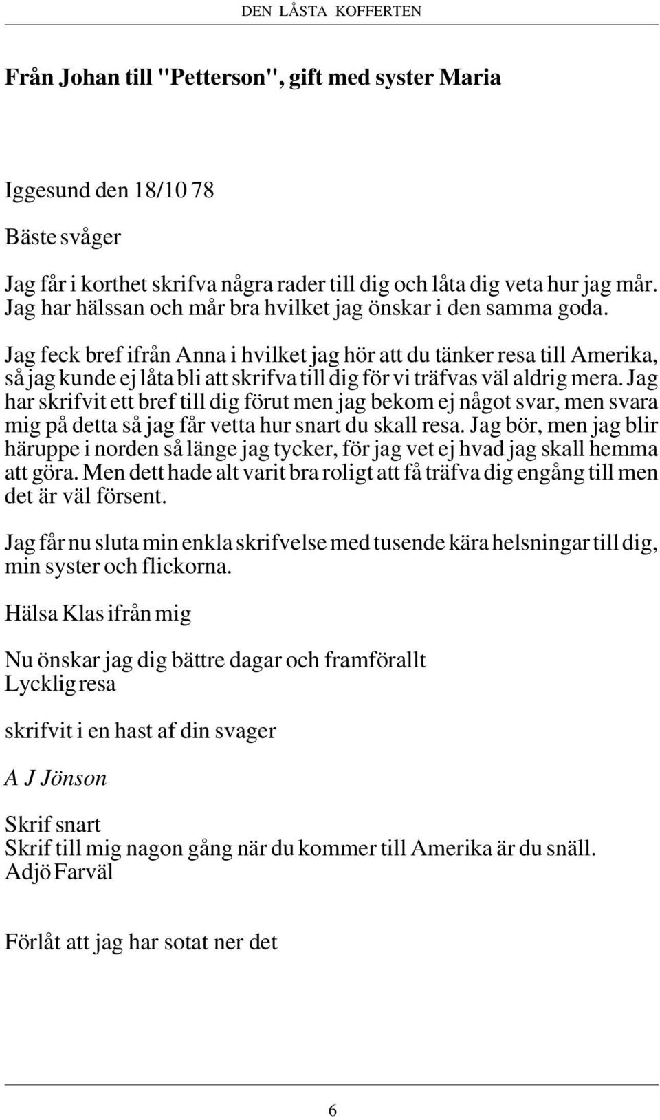 Jag feck bref ifrån Anna i hvilket jag hör att du tänker resa till Amerika, så jag kunde ej låta bli att skrifva till dig för vi träfvas väl aldrig mera.