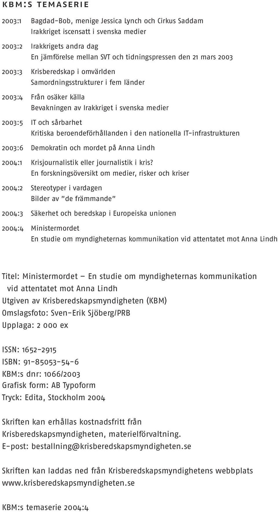 den nationella IT-infrastrukturen 2003:6 Demokratin och mordet på Anna Lindh 2004:1 Krisjournalistik eller journalistik i kris?