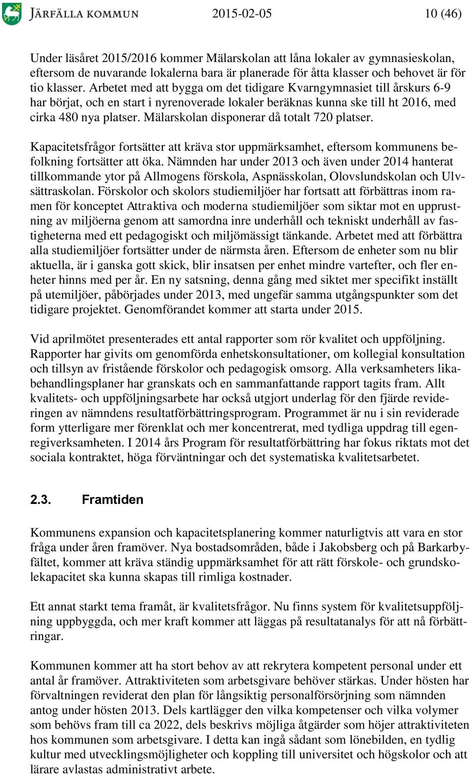 Mälarskolan disponerar då totalt 720 platser. Kapacitetsfrågor fortsätter att kräva stor uppmärksamhet, eftersom kommunens befolkning fortsätter att öka.