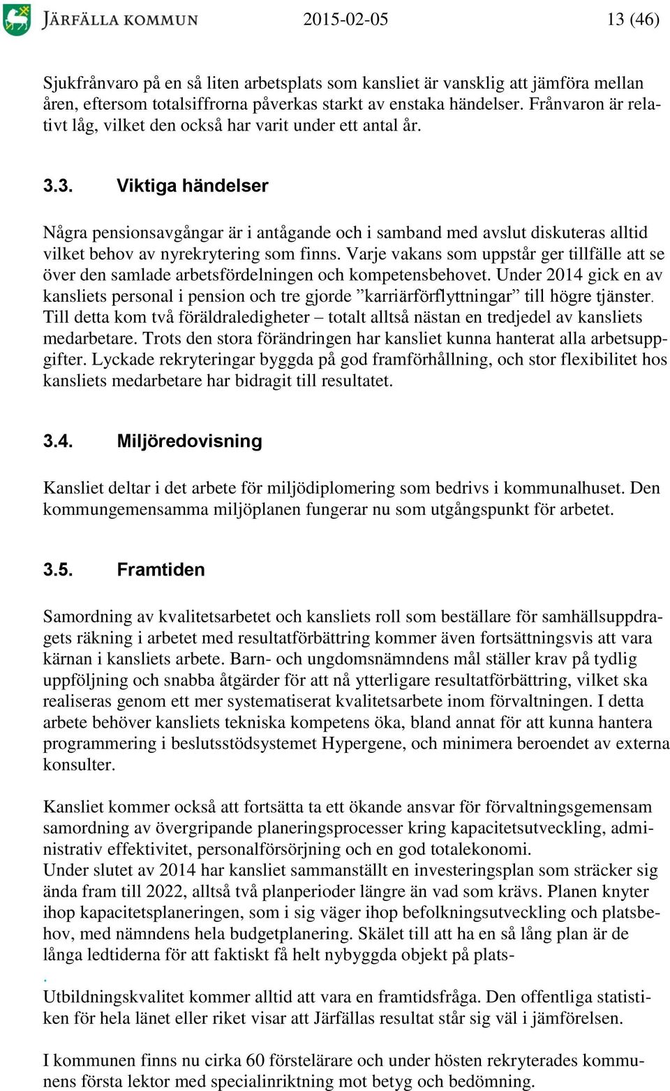 3. Viktiga händelser Några pensionsavgångar är i antågande och i samband med avslut diskuteras alltid vilket behov av nyrekrytering som finns.