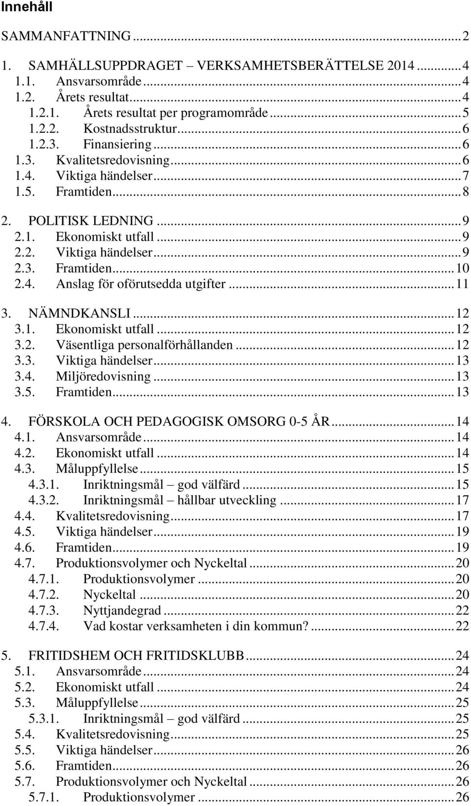 4. Anslag för oförutsedda utgifter... 11 3. NÄMNDKANSLI... 12 3.1. Ekonomiskt utfall... 12 3.2. Väsentliga personalförhållanden... 12 3.3. Viktiga händelser... 13 3.4. Miljöredovisning... 13 3.5.