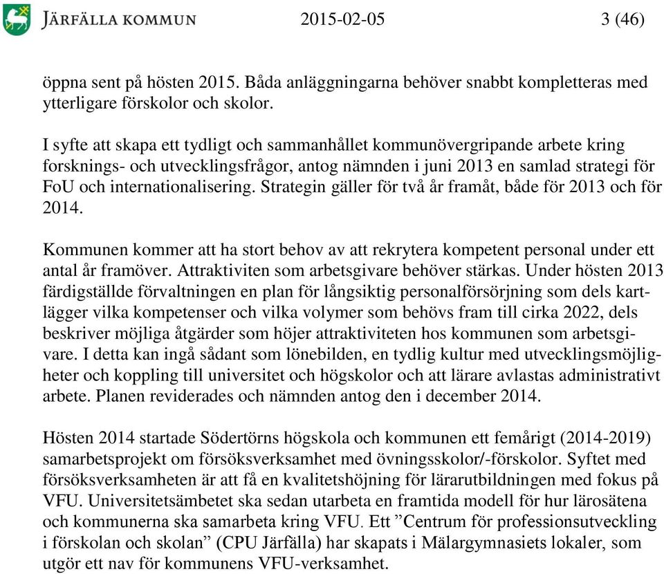 Strategin gäller för två år framåt, både för 2013 och för. Kommunen kommer att ha stort behov av att rekrytera kompetent personal under ett antal år framöver.