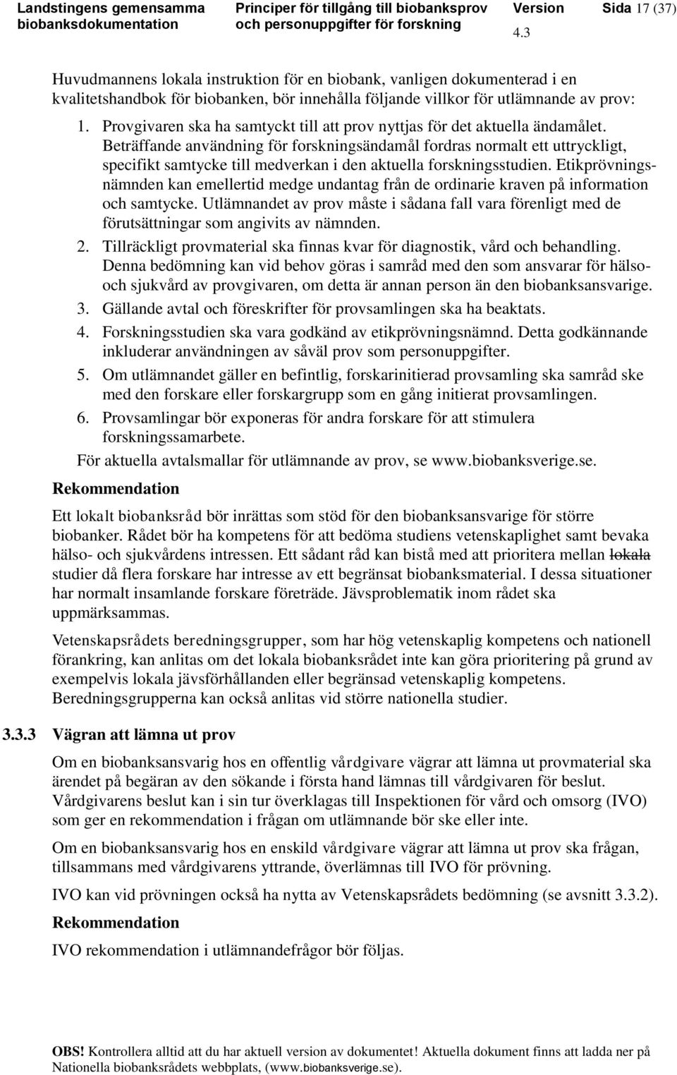 Beträffande användning för forskningsändamål fordras normalt ett uttryckligt, specifikt samtycke till medverkan i den aktuella forskningsstudien.