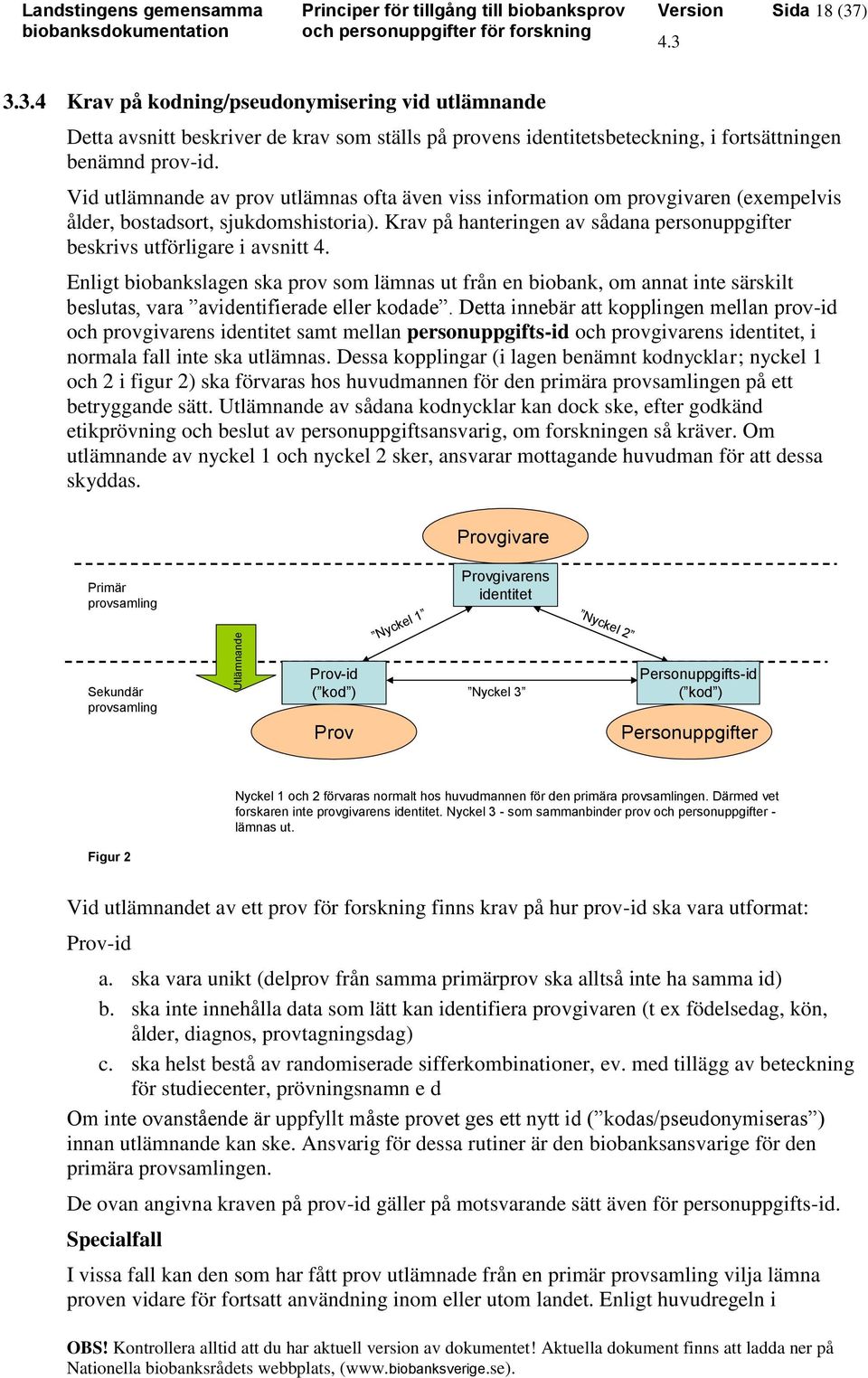 Vid utlämnande av prov utlämnas ofta även viss information om provgivaren (exempelvis ålder, bostadsort, sjukdomshistoria).