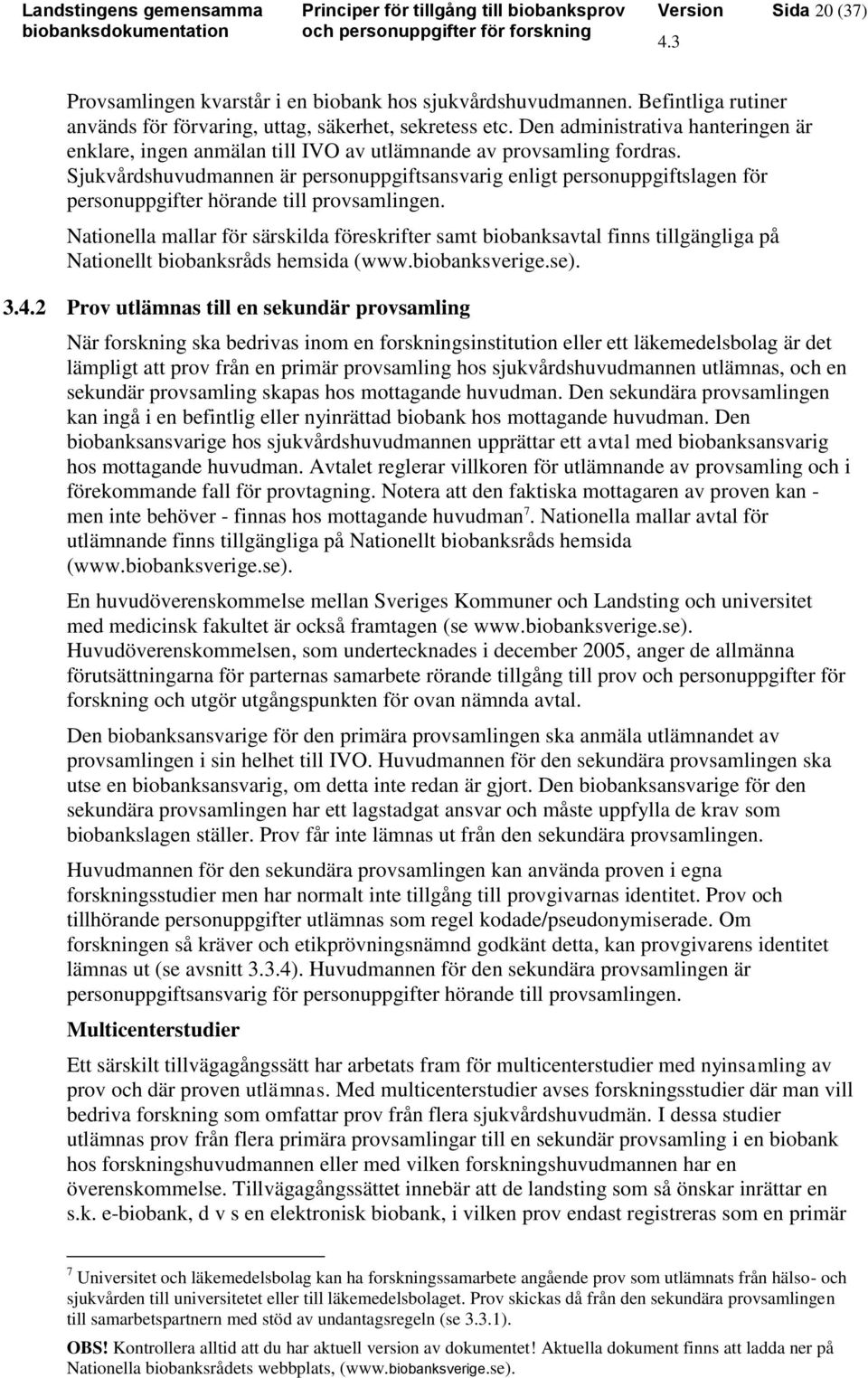 Sjukvårdshuvudmannen är personuppgiftsansvarig enligt personuppgiftslagen för personuppgifter hörande till provsamlingen.