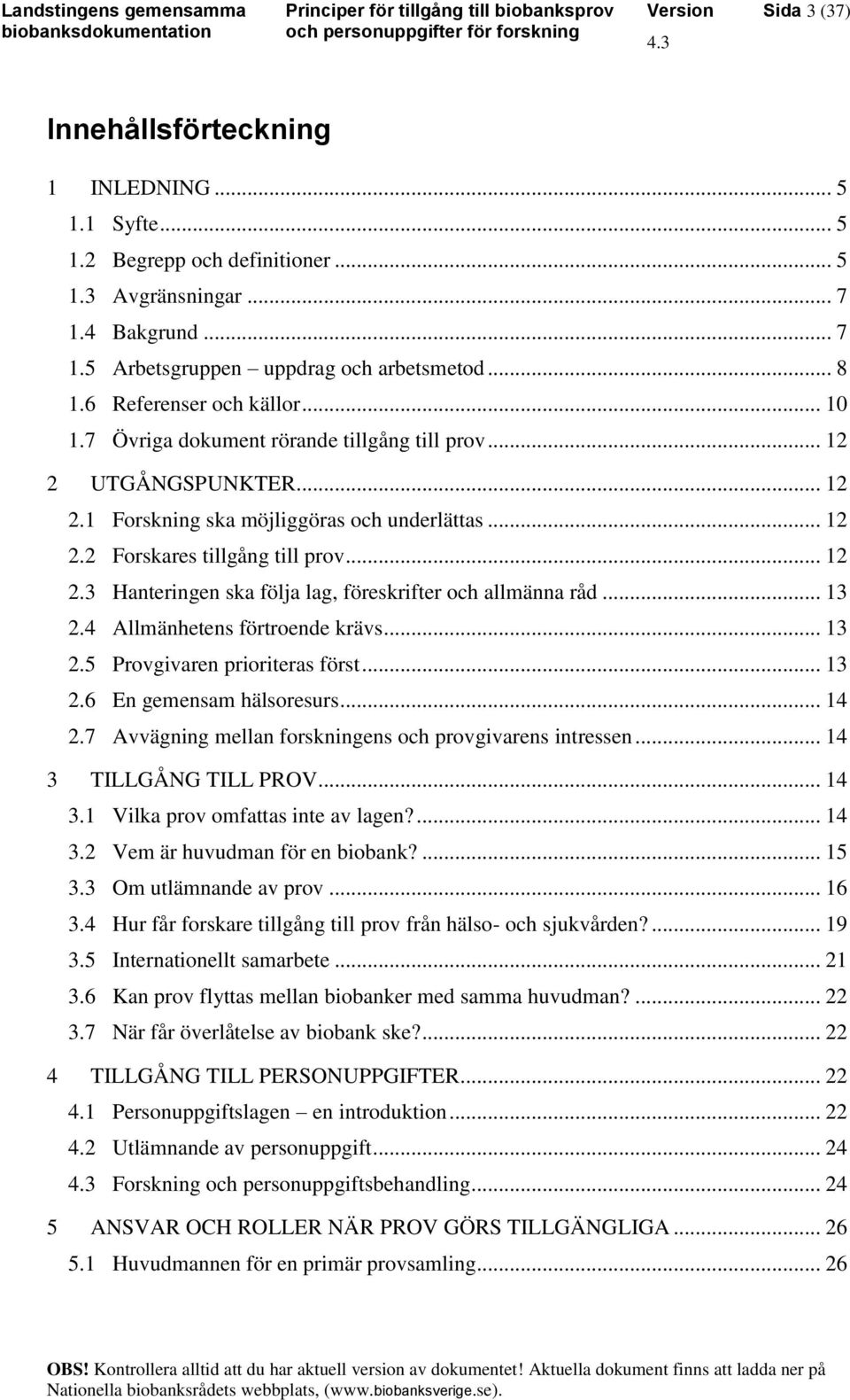 .. 13 2.4 Allmänhetens förtroende krävs... 13 2.5 Provgivaren prioriteras först... 13 2.6 En gemensam hälsoresurs... 14 2.7 Avvägning mellan forskningens och provgivarens intressen.