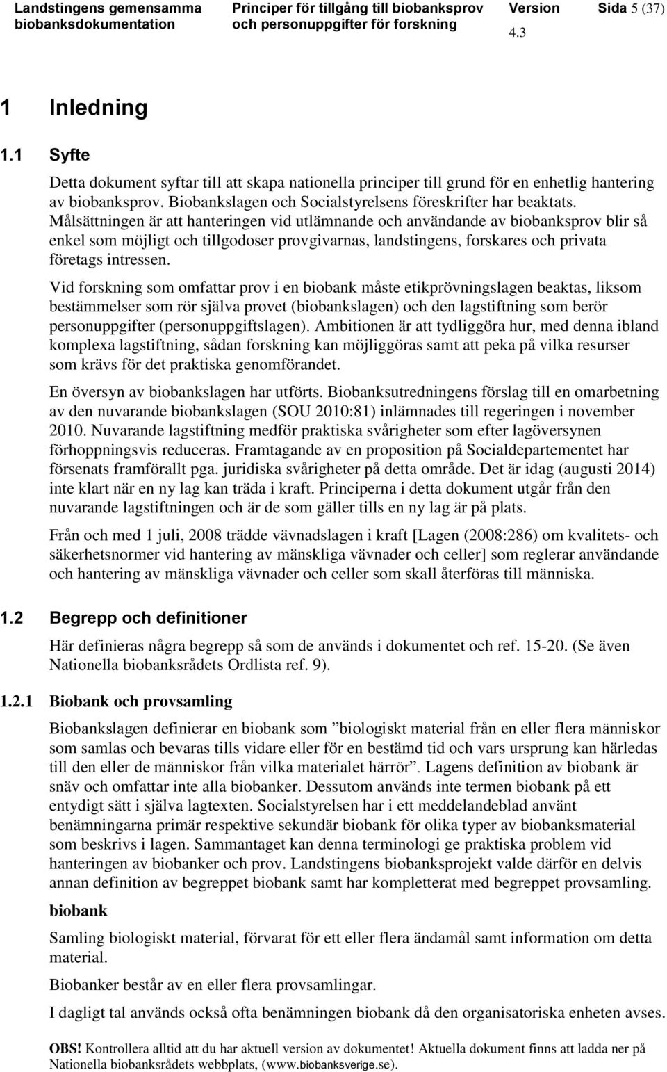 Målsättningen är att hanteringen vid utlämnande och användande av biobanksprov blir så enkel som möjligt och tillgodoser provgivarnas, landstingens, forskares och privata företags intressen.