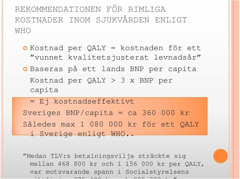 kostnadseffektivt Sveriges BNP/capita = ca 360 000 kr Således max 1 080 000 kr för ett QALY i Sverige enligt WHO.