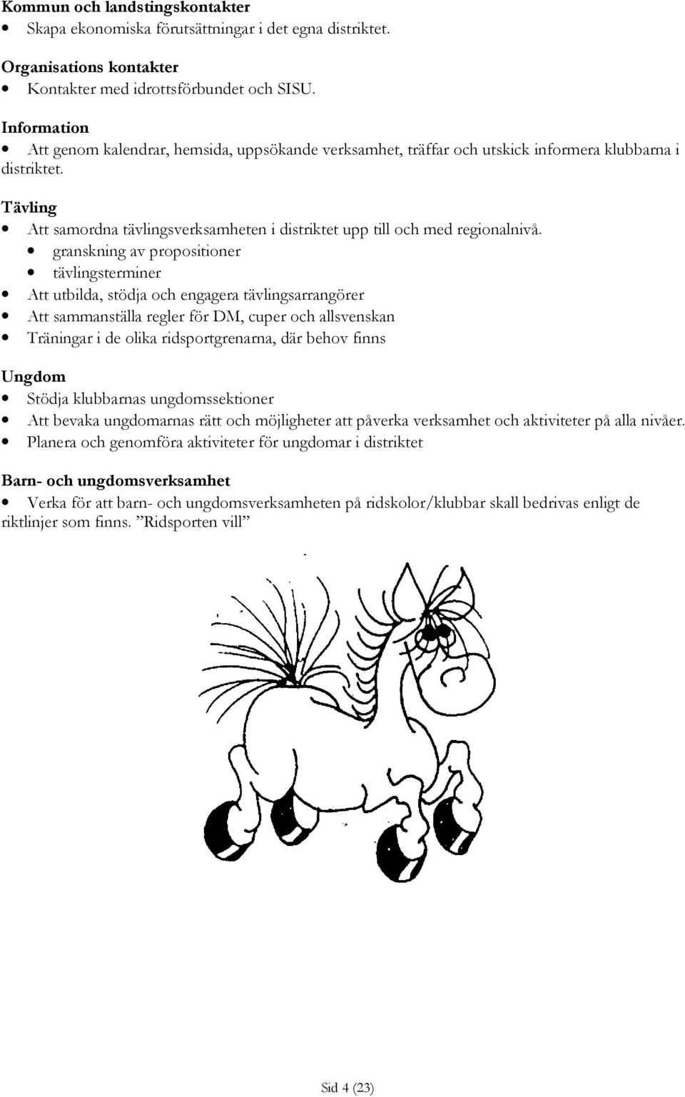 Tävling Att samordna tävlingsverksamheten i distriktet upp till och med regionalnivå.