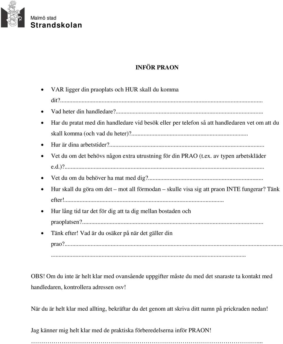 ... Vet du om det behövs någon extra utrustning för din PRAO (t.ex. av typen arbetskläder e.d.)?... Vet du om du behöver ha mat med dig?