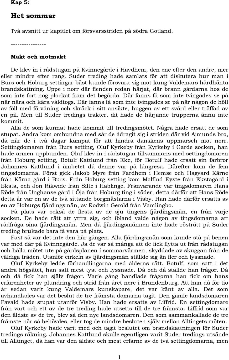 Suder treding hade samlats för att diskutera hur man i Burs och Hoburg settingar bäst kunde försvara sig mot kung Valdemars hårdhänta brandskattning.