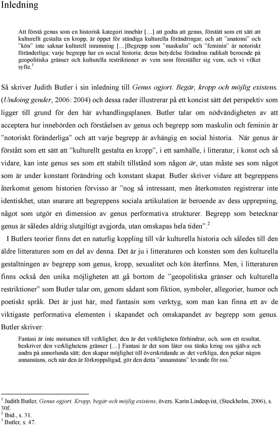 geopolitiska gränser och kulturella restriktioner av vem som föreställer sig vem, och vi vilket syfte. 1 Så skriver Judith Butler i sin inledning till Genus ogjort. Begär, kropp och möjlig existens.