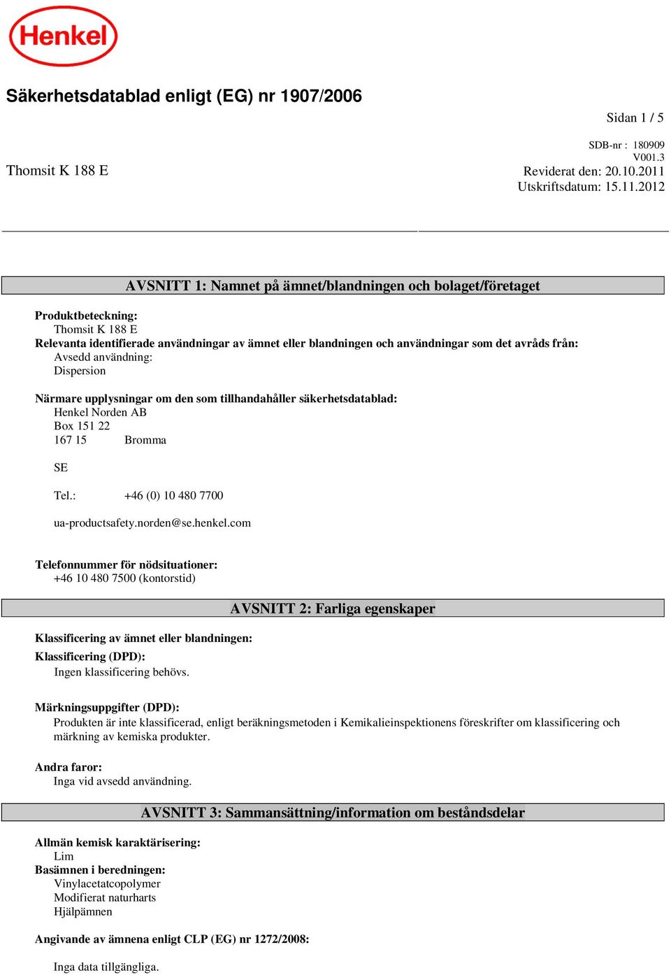 2012 AVSNITT 1: Namnet på ämnet/blandningen och bolaget/företaget Produktbeteckning: Thomsit K 188 E Relevanta identifierade användningar av ämnet eller blandningen och användningar som det avråds