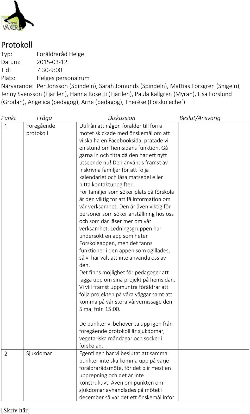 protokoll Utifrån att någon förälder till förra mötet skickade med önskemål om att vi ska ha en Facebooksida, pratade vi en stund om hemsidans funktion.