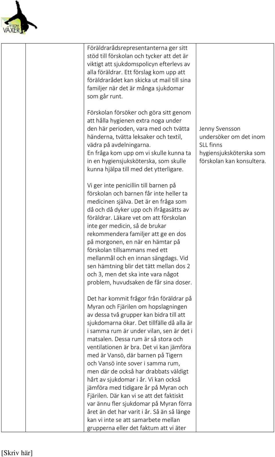 Förskolan försöker och göra sitt genom att hålla hygienen extra noga under den här perioden, vara med och tvätta händerna, tvätta leksaker och textil, vädra på avdelningarna.
