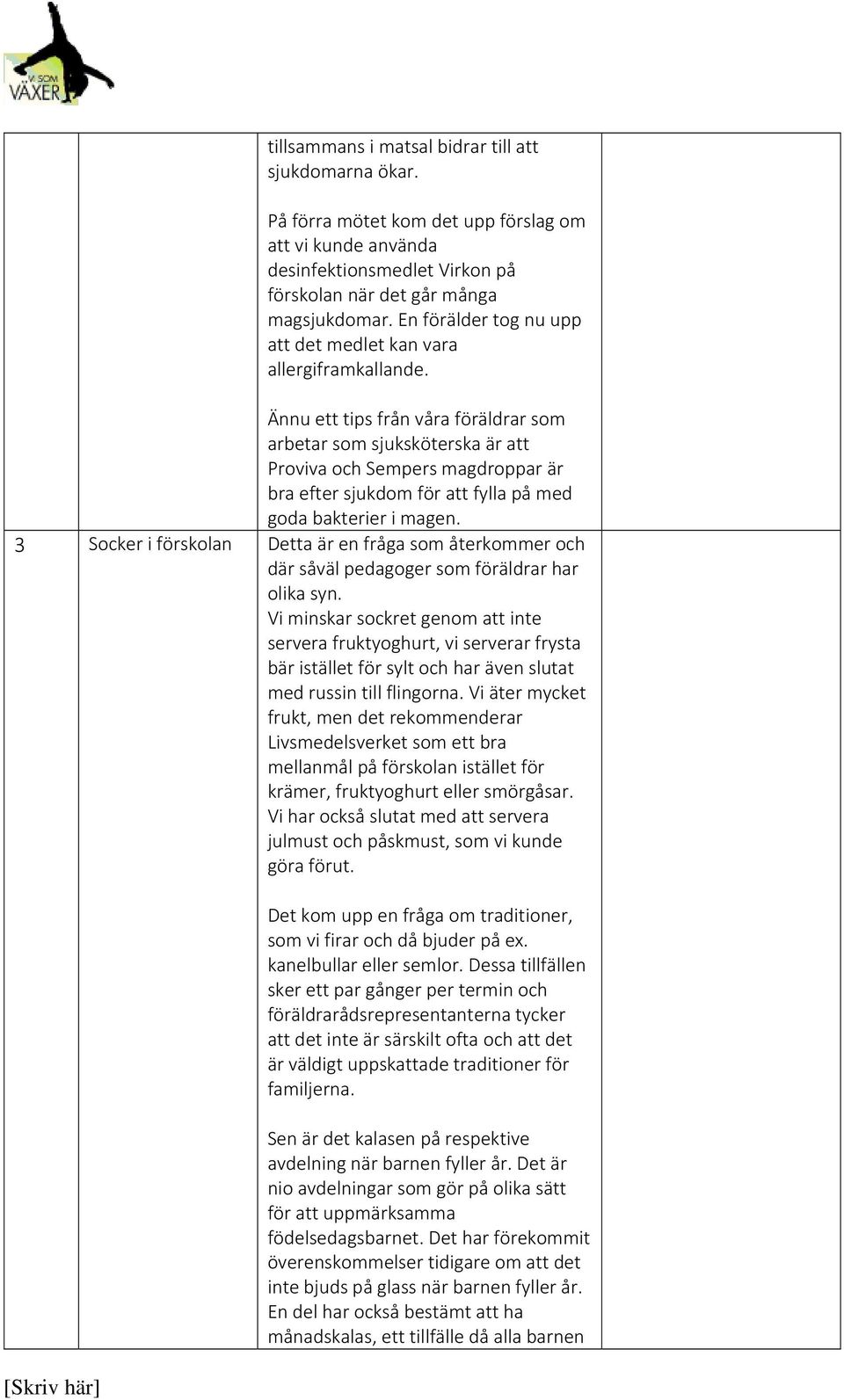 Ännu ett tips från våra föräldrar som arbetar som sjuksköterska är att Proviva och Sempers magdroppar är bra efter sjukdom för att fylla på med goda bakterier i magen.
