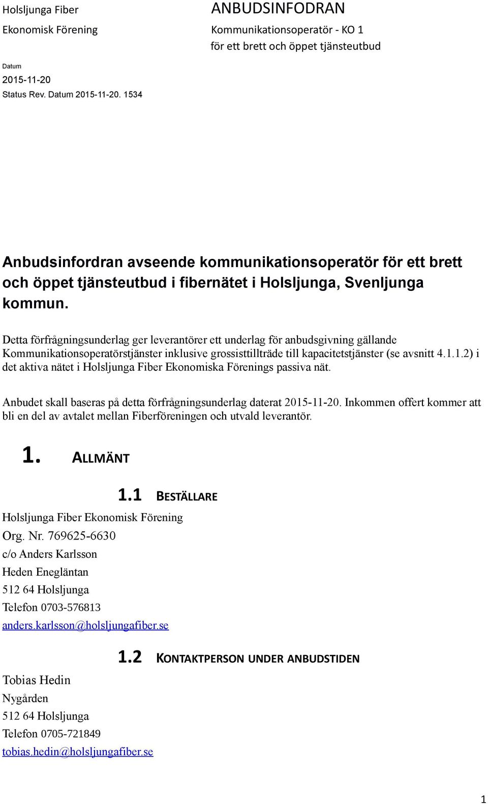 1.2) i det aktiva nätet i Holsljunga Fiber Ekonomiska Förenings passiva nät. Anbudet skall baseras på detta förfrågningsunderlag daterat.