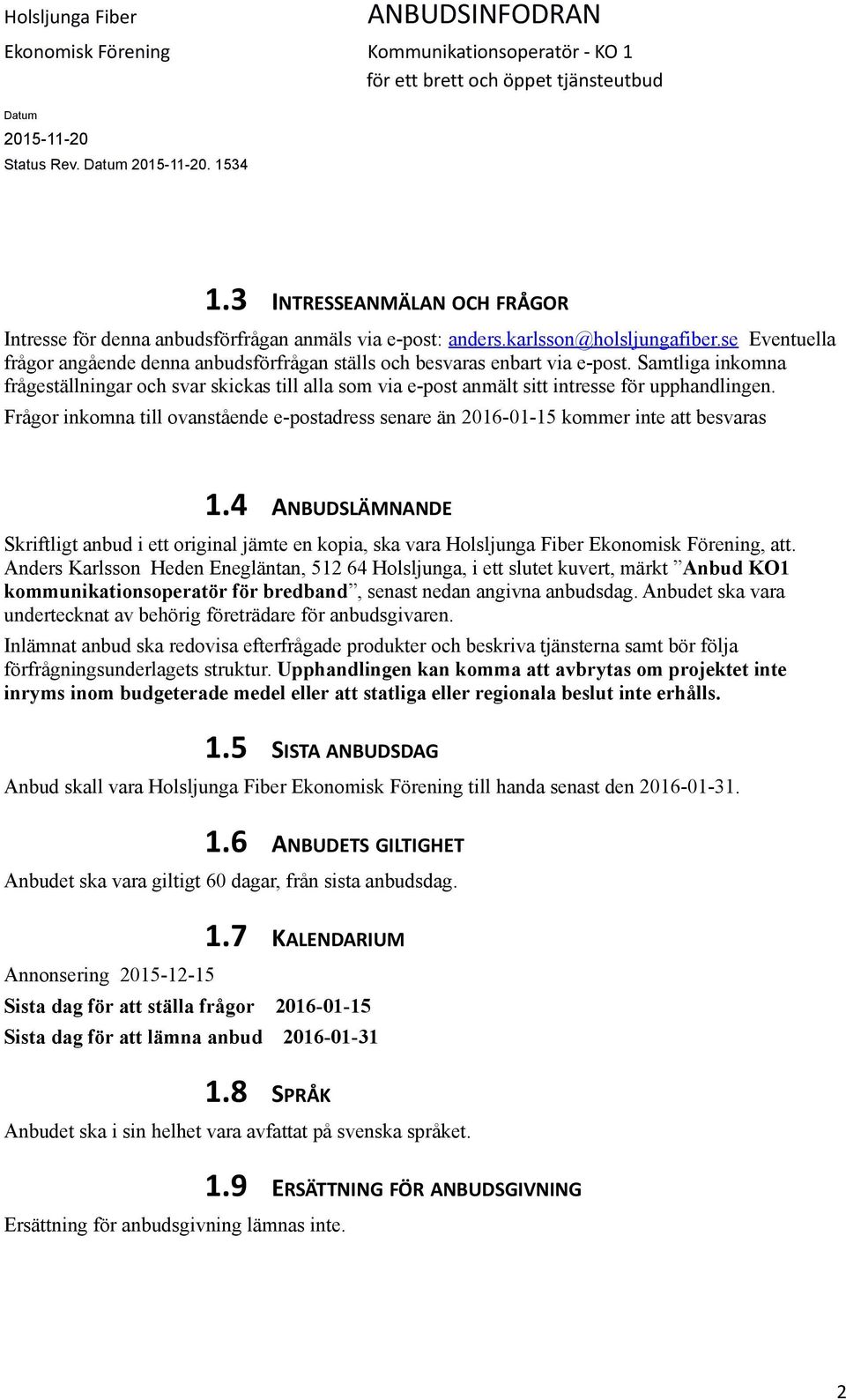 Samtliga inkomna frågeställningar och svar skickas till alla som via e-post anmält sitt intresse för upphandlingen.